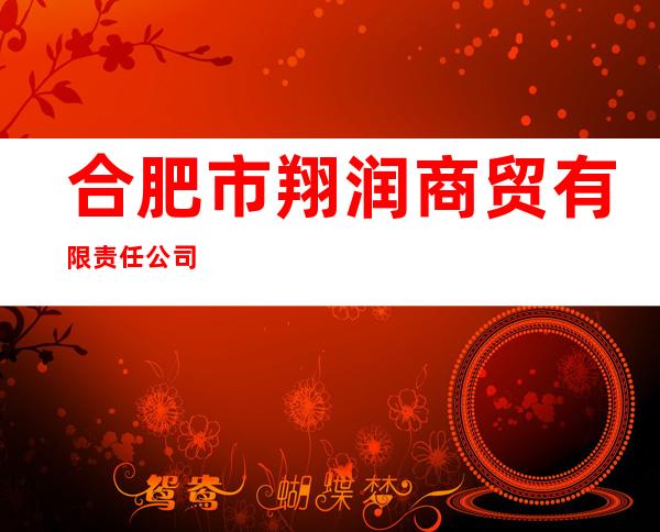 合肥市翔润商贸有限责任公司
